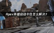 Apex英雄启动卡住怎么解决？
